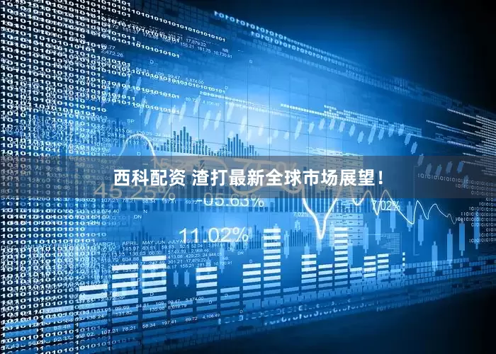 西科配资 渣打最新全球市场展望！